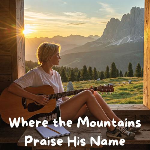 Where the Mountains Praise His Name