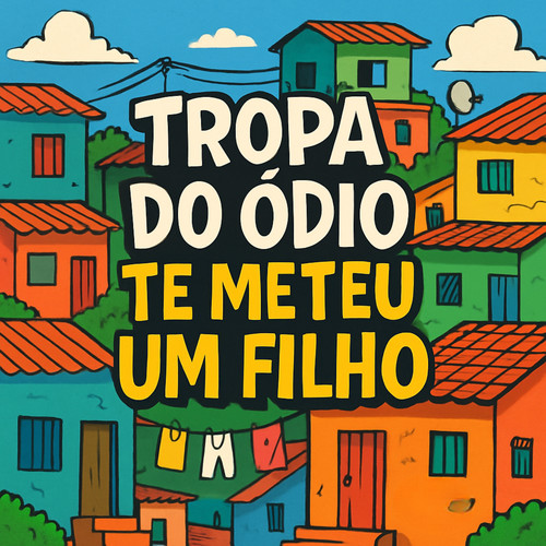Tropa do Ódio Te Meteu Um Filho