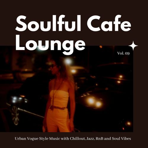 Soulful Cafe Lounge - Urban Vogue Style Music With Chillout, Jazz, RnB And Soul Vibes. Vol. 09
