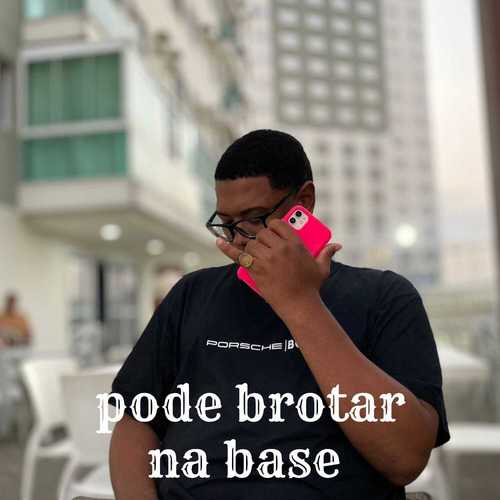 PODE BROTAR NA BASE