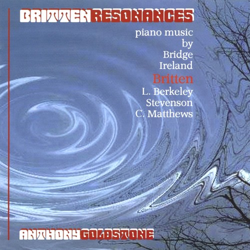 Piano Recital: Goldstone, Anthony - BRIDGE, F. / IRELAND, J. / BRITTEN, B. / BERKELEY, L. / STEVENSON, R. (Britten Resonances)