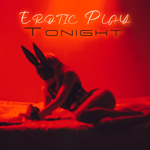 Erotic Play Tonight: Sensual Music for Body Pleasure