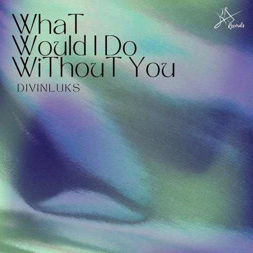 What Would I Do Without You