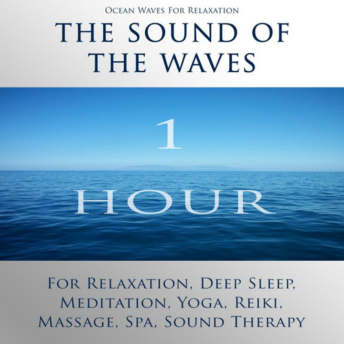 The Sound of the Waves: Nature Sounds for Relaxation, Deep Sleep, Meditation, Yoga, Reiki, Massage, Spa and Sound Therapy