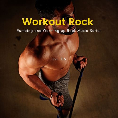 Workout Rock - Pumping And Warming Up Rock Music Series, Vol. 06