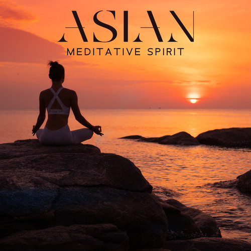 Asian Meditative Spirit: Experience of Mindfulness, Oriental Instrumental Rhythms, Sacred Energies