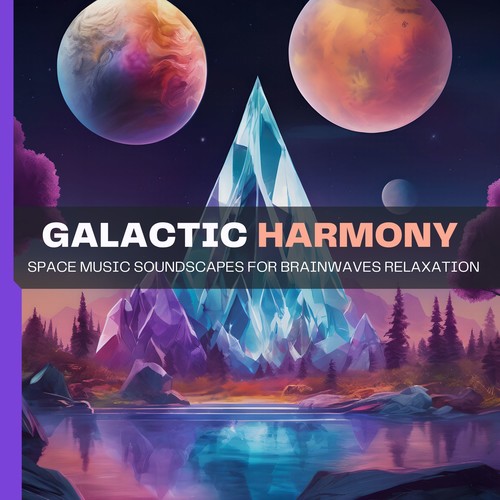 Galactic Harmony: Space Music Soundscapes for Brainwaves Relaxation