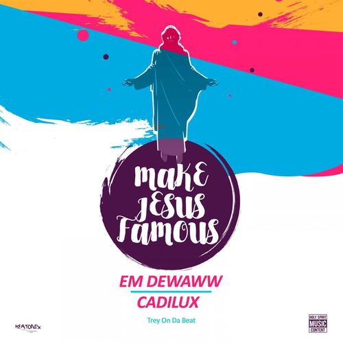 Make Jesus famous (feat. Cadilux)