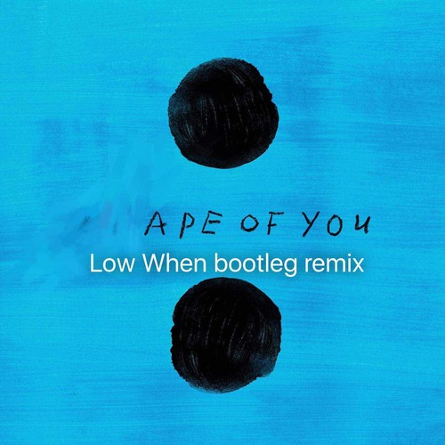 Shape of you(Low When Bootleg Remix)