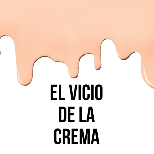 EL VICIO DE LA CREMA