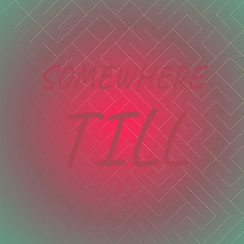 Somewhere Till