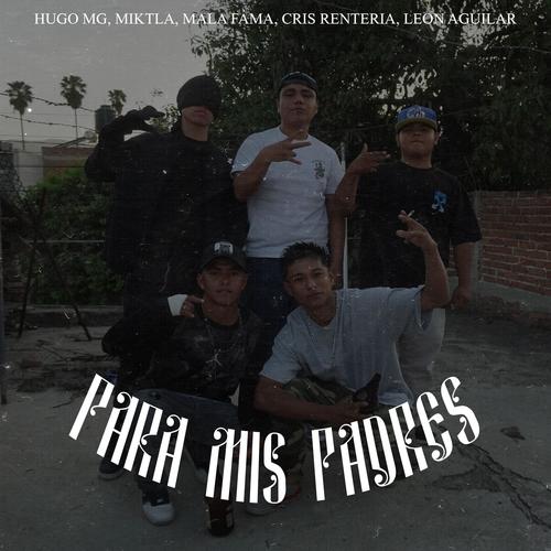 PARA MIS PADRES (feat. MIKTLA, MALA FAMA, CRIS RENTERIA & LEON AGUILAR) [Explicit]