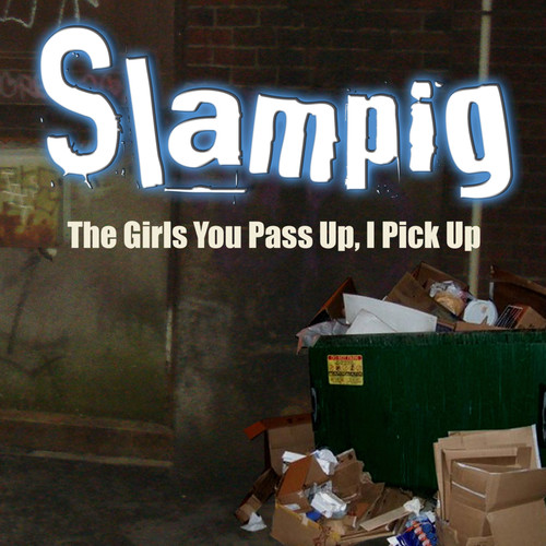 Slampig - The Girls You Pass Up, I Pick Up (Explicit)