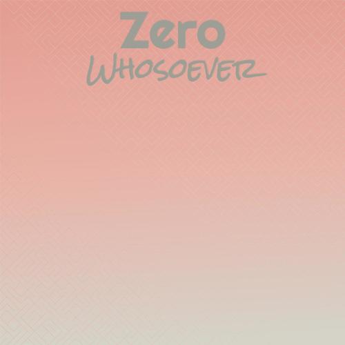 Zero Whosoever
