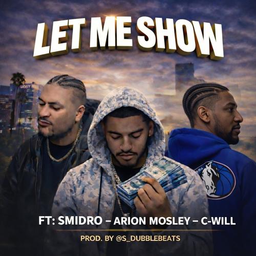 LET ME SHOW YOU (feat. SMIDRO, C-WILL & ARION MOSELY) [Explicit]