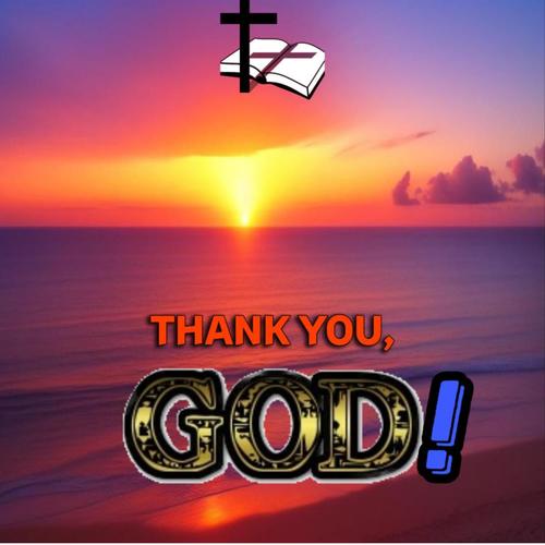 THANK YOU, GOD!