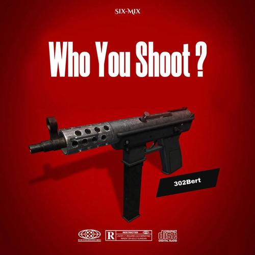 Who You Shoot (feat. 302Bert) [Explicit]