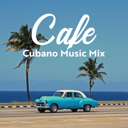 Cafe Cubano Music Mix: Positive Mood Havana Jazz