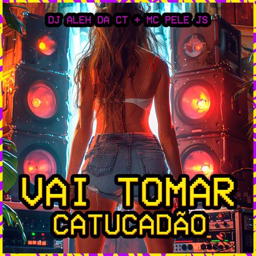 Vai Tomar Catucadão (Explicit)