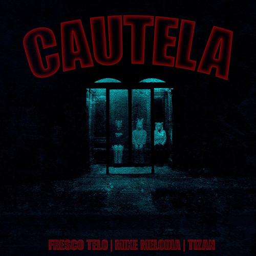 Cautela (feat. Mike Melodia & Tizan) [Explicit]
