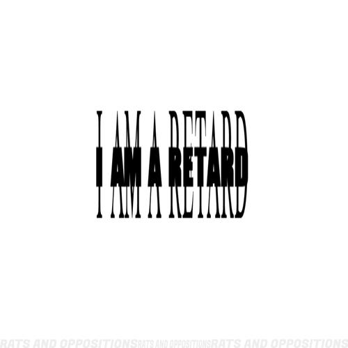 I AM A RETARD (Explicit)