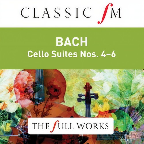 Bach: Cello Suites Nos. 4-6 (Classic FM: The Full Works)