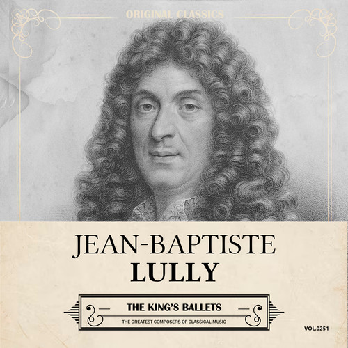 Original Classics, Vol. 251: Jean-Baptiste Lully, The King’s Ballets