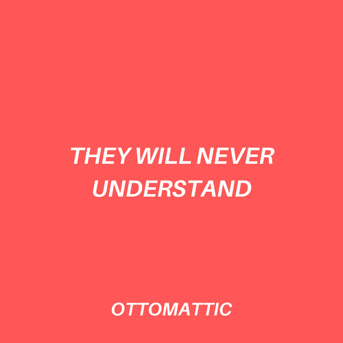 They Will Never Understand