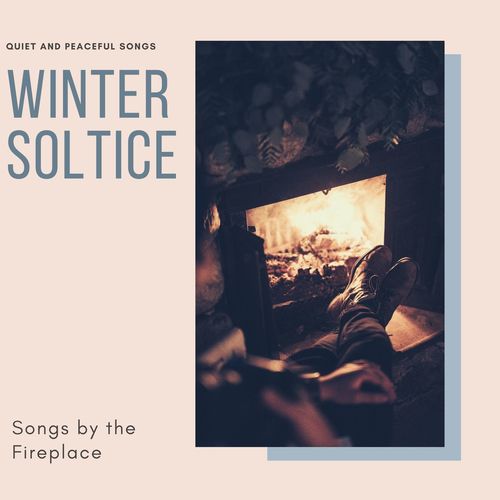 Winter Soltice Songs by the Fireplace: Quiet and Peaceful Songs for December Evenings Holding a Cup of Tea