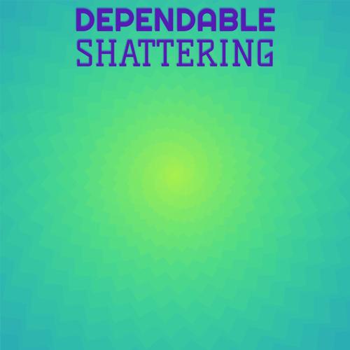 Dependable Shattering