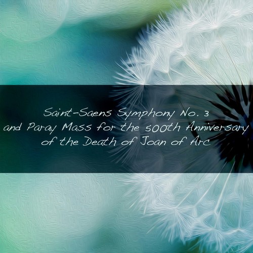 Saint-Saens Symphony No. 3 and Paray Mass for the 500th Anniversary of the Death of Joan of Arc
