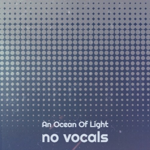 An Ocean Of Light no vocals
