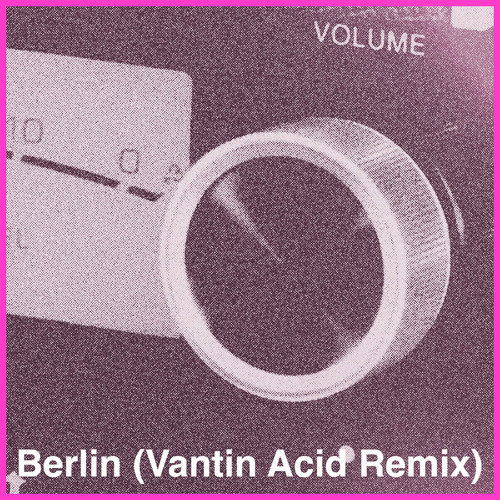 Berlin (Vantin Acid Remix)