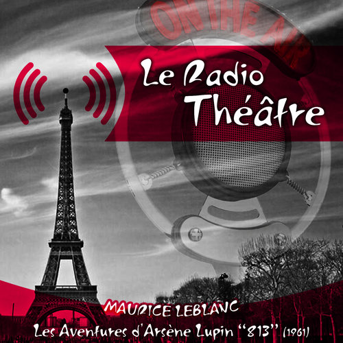 Le Radio Théâtre, Maurice Leblanc: Les aventures d'Arsène Lupin, 