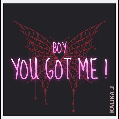 BOY YOU GOT ME
