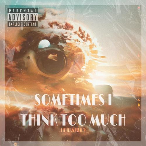 SOMETIMES I THINK TOO MUCH (Explicit)