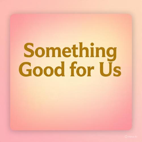 Something good for us