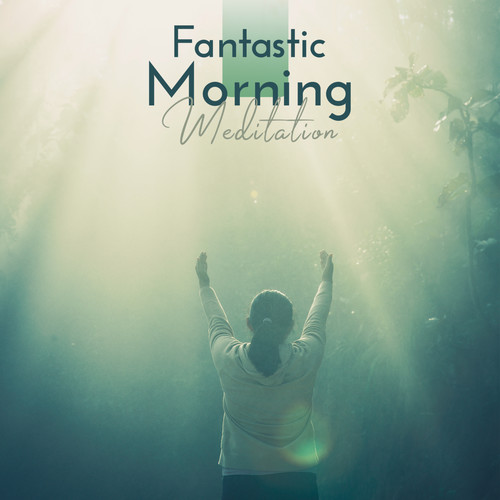 Fantastic Morning Meditation: Soothing Melodies for Meditation & Deep Relaxation, 2019 New Age Harmony Music, Contemplation Time, Chakra Healing