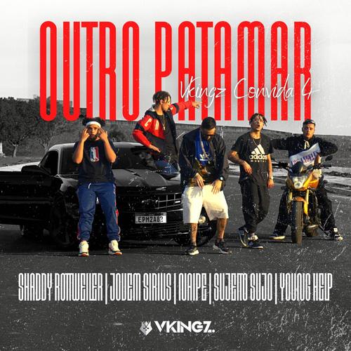 Outro Patamar (feat. Shady Rottweiler, Jovem Sirius, Naipe, Sujeito Sujo & Young Help)