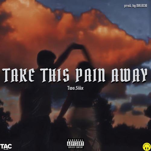 TAKE THIS PAIN AWAY (feat. Two.Siiix) [Explicit]