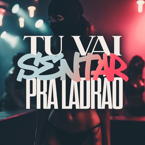 TU VAI SENTAR PRA LADRÃO (Explicit)