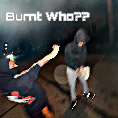 Burnt Who? (feat. Nazfrm24) [Explicit]