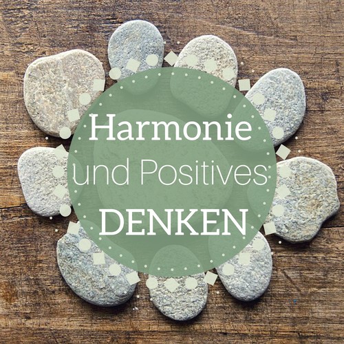 Harmonie und Positives Denken - Harmonie für Körper, Geist und Seele
