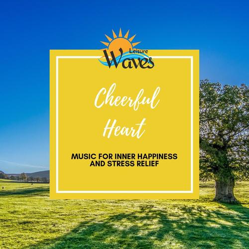 Cheerful Heart - Music for Inner Happiness and Stress Relief