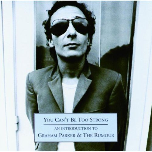 You Can't Be Too Strong: An Introduction To Graham Parker & The Rumour