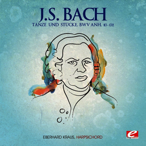 J.S. Bach: Tänze und Stücke, BMV Anh. 113-132 (Digitally Remastered)