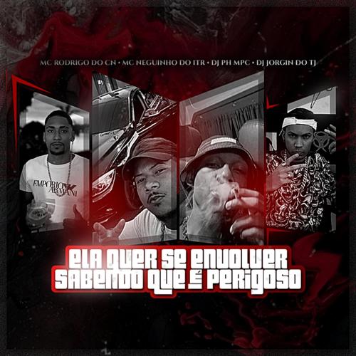 Ela Quer Se Envolver Sabendo Que é Perigoso (feat. Rodrigo do CN, Mc Neguinho do ITR & DJ Jorgin do TJ) [Explicit]