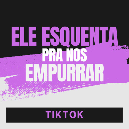 Ele Esquenta pra Nois Empurra - Tik Tok (Explicit)