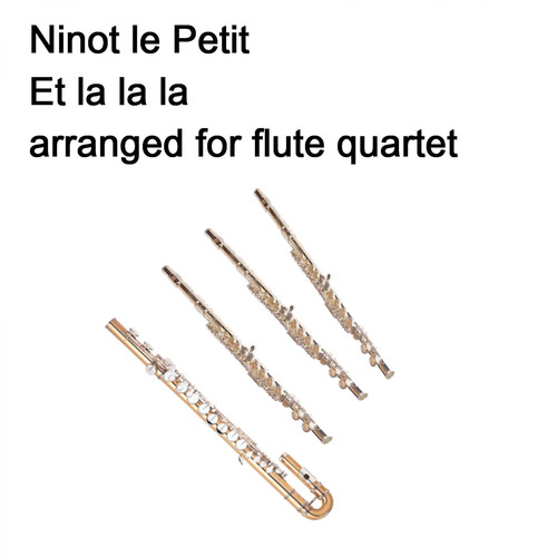 Ninot le Petit - Et la la la arranged for flute quartet