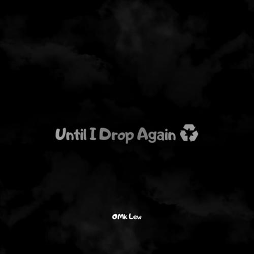 UNTIL I DROP AGAIN (Explicit)
